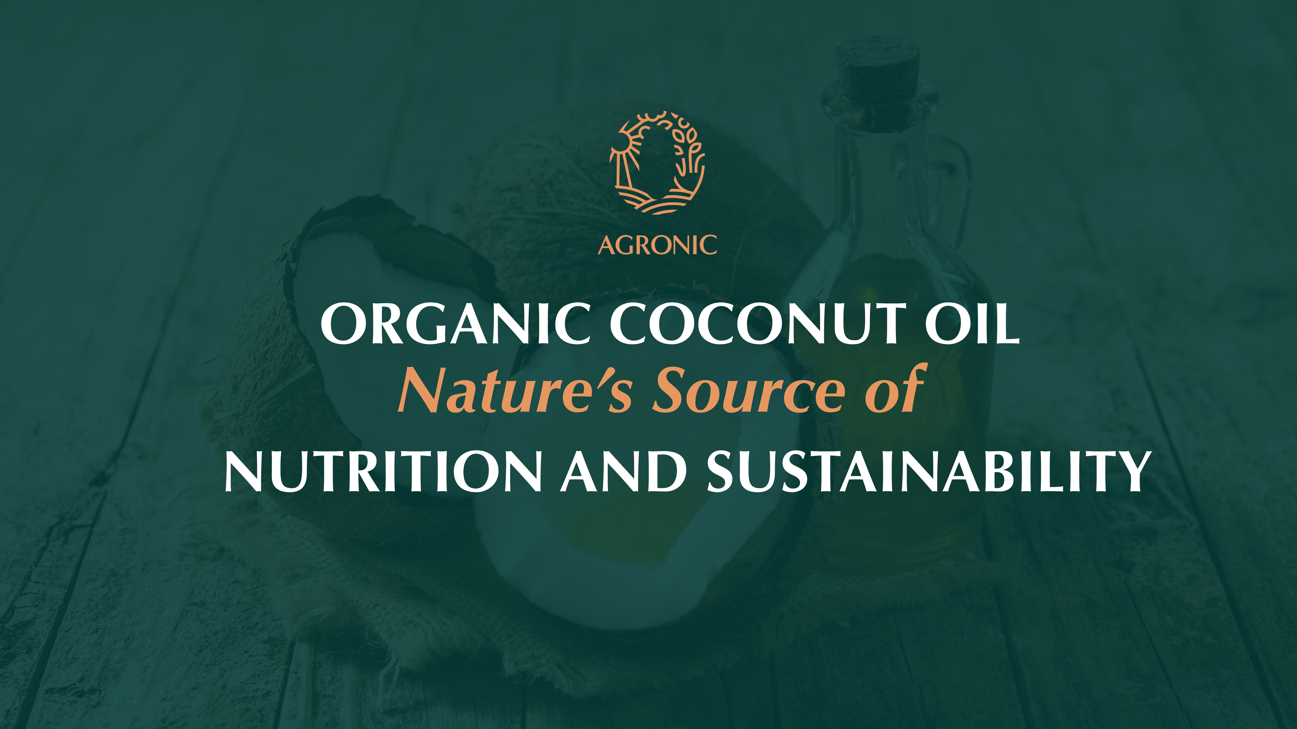 Organic Coconut Oil Nature’s Source of Nutrition and Sustainability by Agronic Food