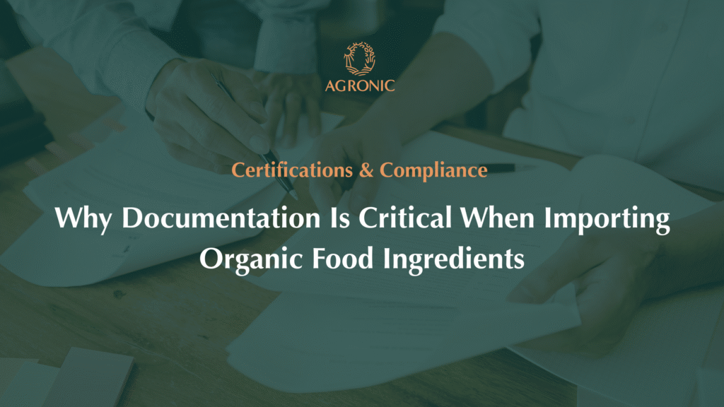 Why Documentation Is Critical When Importing Organic Food Ingredients