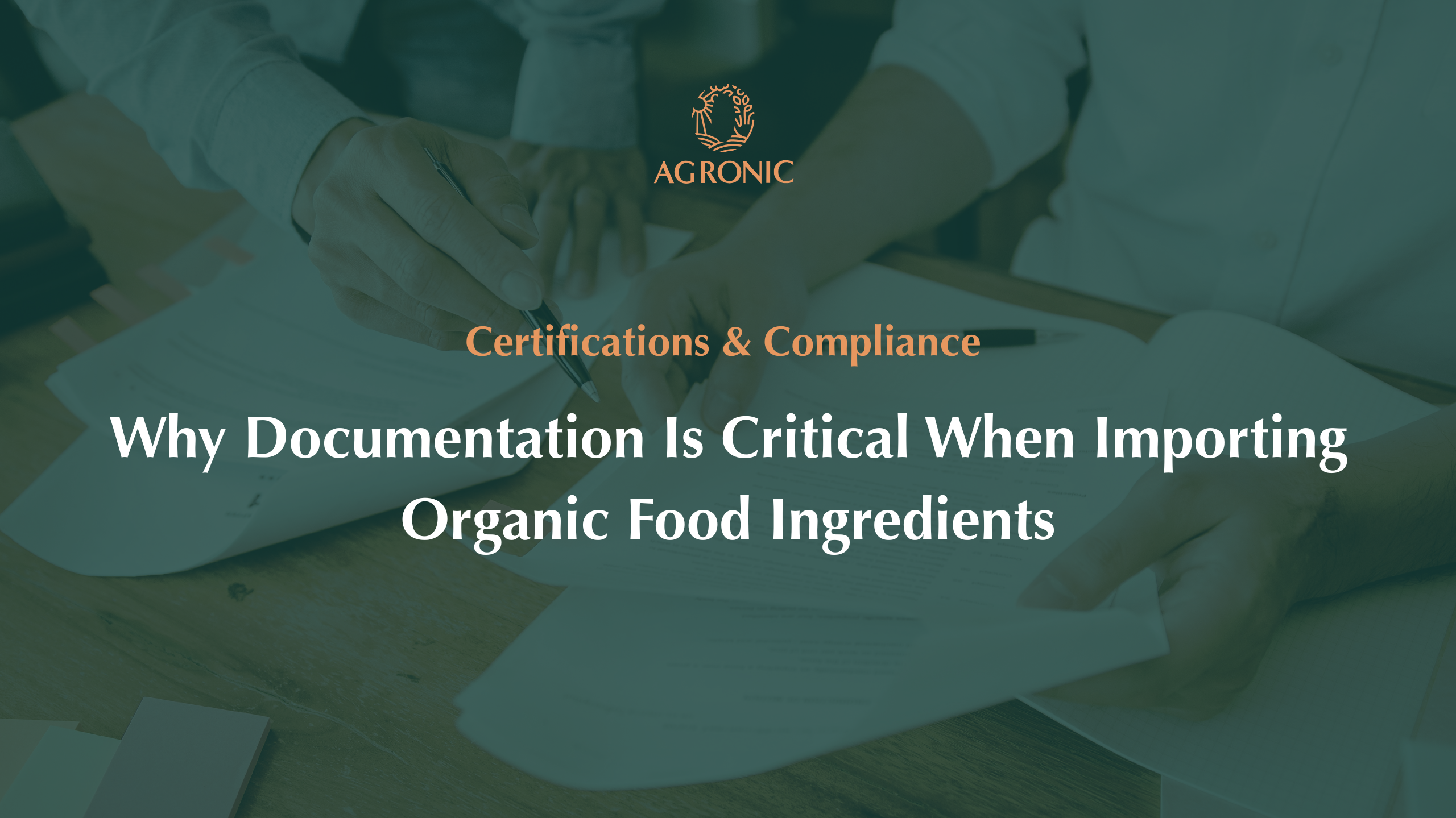 Why Documentation Is Critical When Importing Organic Food Ingredients