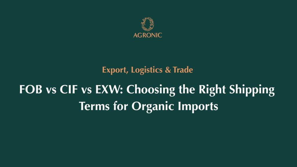 FOB vs CIF vs EXW Choosing the Right Shipping Terms for Organic Imports