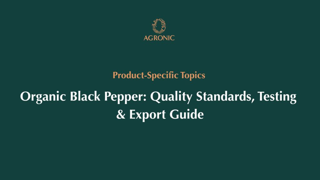 Organic Black Pepper Quality Standards, Testing & Export Guide