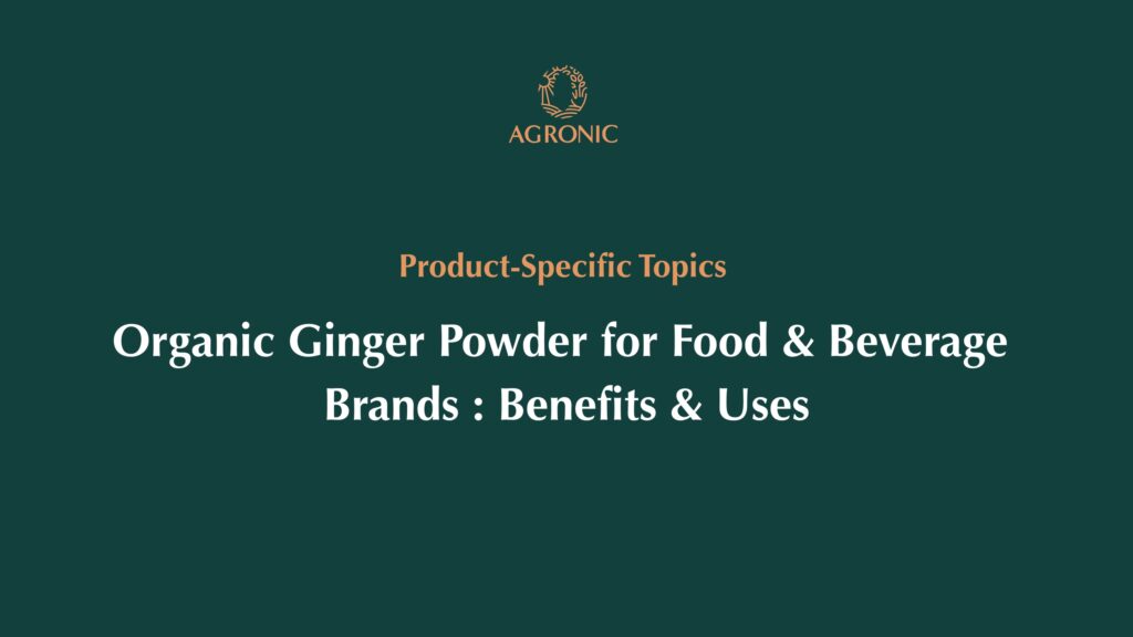 Organic Ginger Powder for Food & Beverage Brands Benefits & Uses