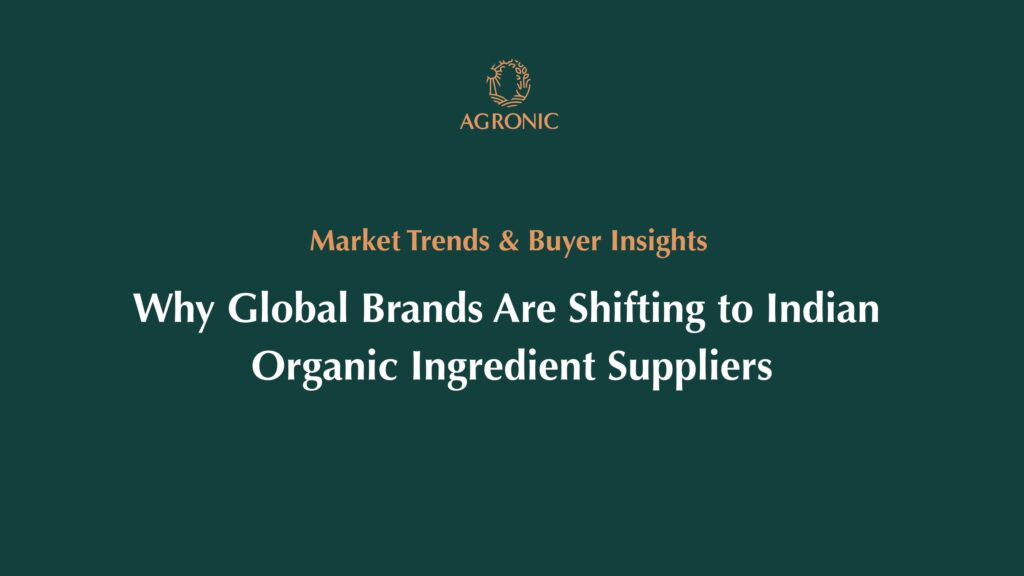 Why Global Brands Are Shifting to Indian Organic Ingredient Suppliers